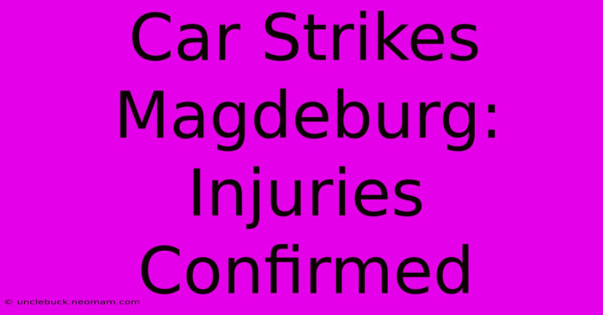 Car Strikes Magdeburg: Injuries Confirmed