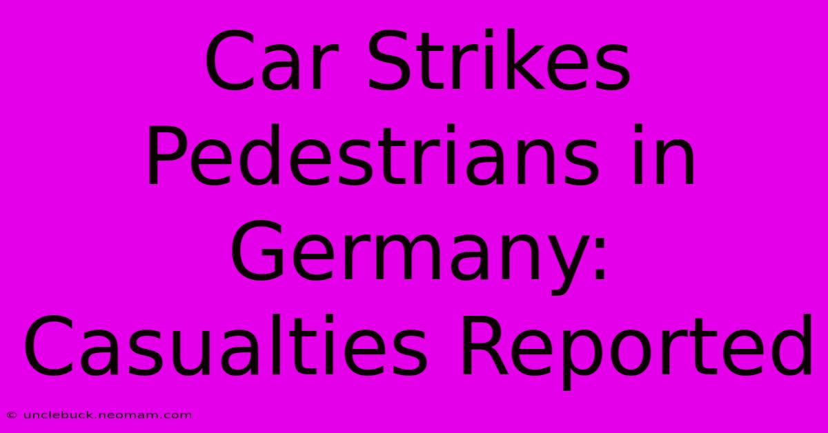 Car Strikes Pedestrians In Germany: Casualties Reported