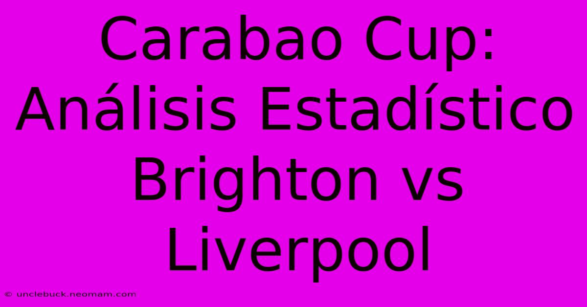 Carabao Cup: Análisis Estadístico Brighton Vs Liverpool 