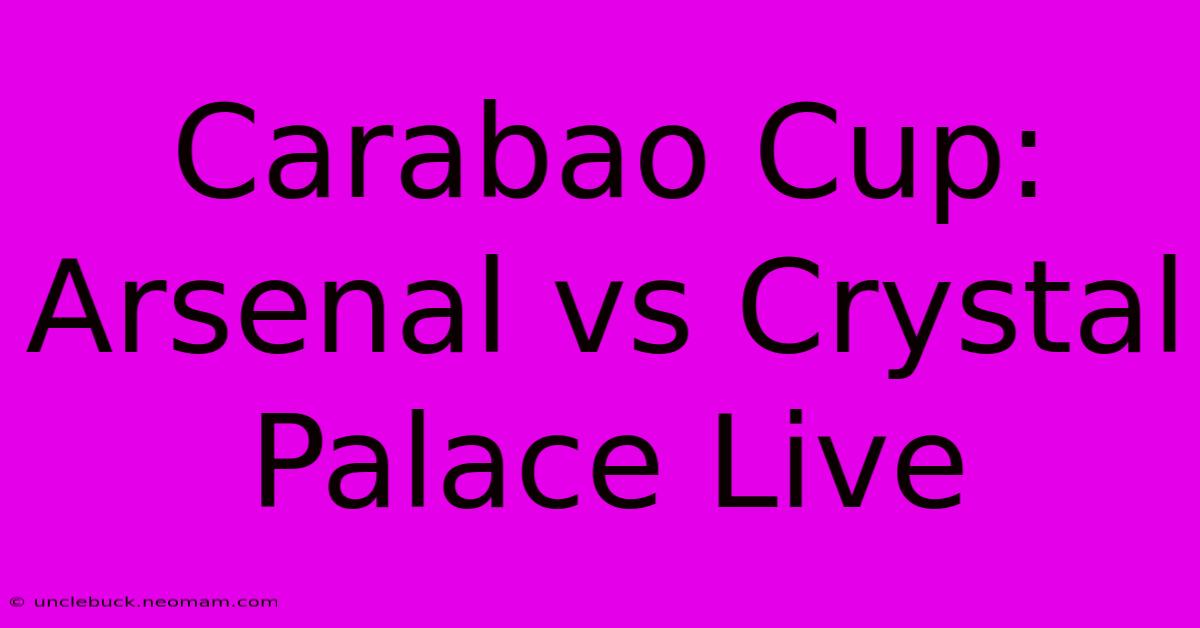 Carabao Cup: Arsenal Vs Crystal Palace Live