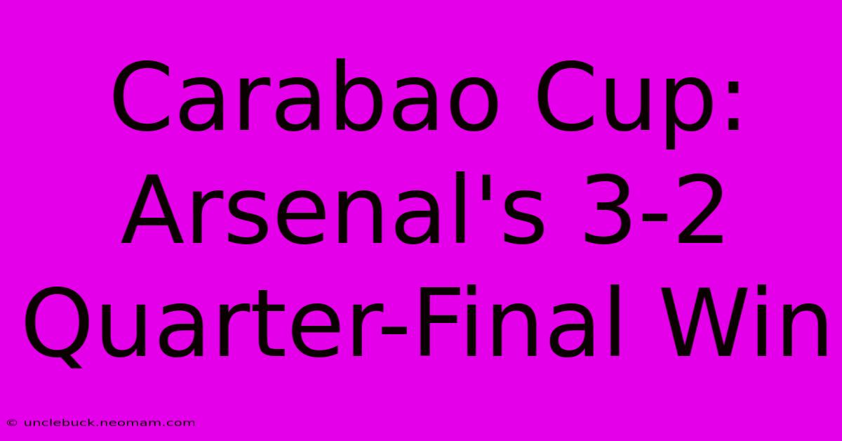 Carabao Cup: Arsenal's 3-2 Quarter-Final Win