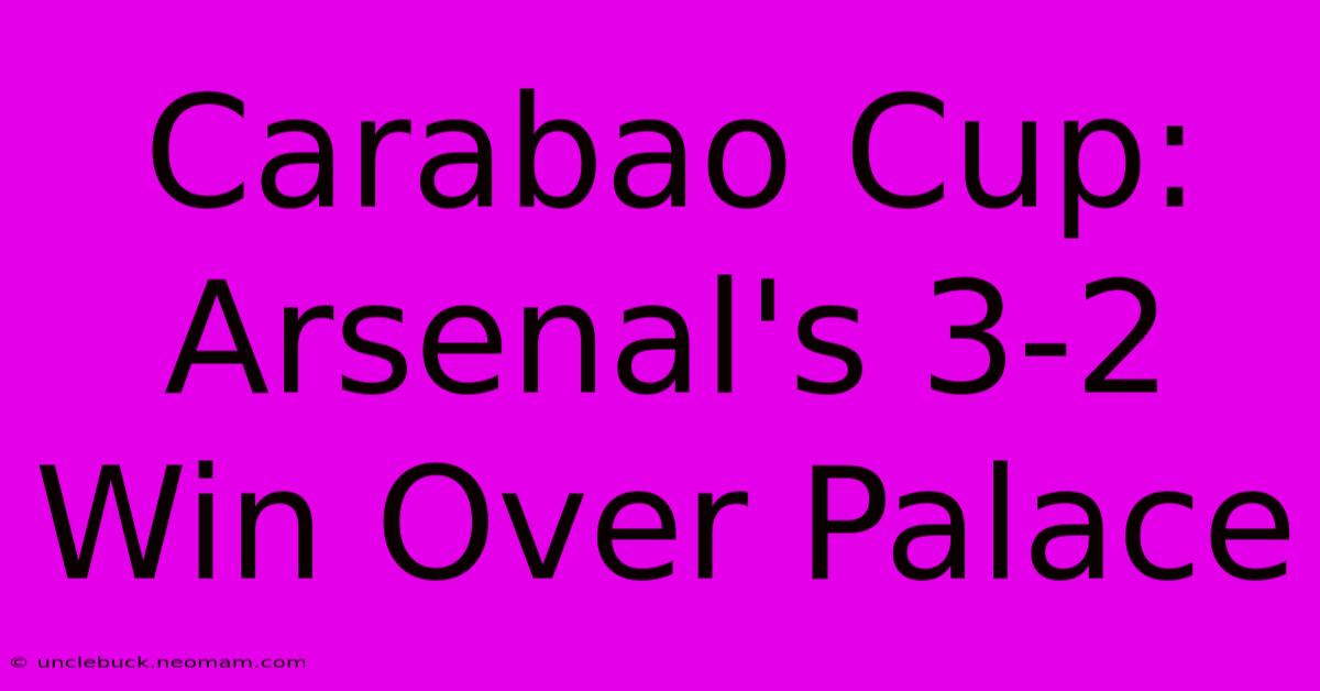 Carabao Cup: Arsenal's 3-2 Win Over Palace