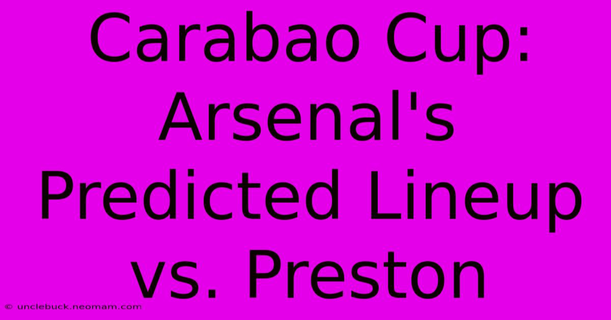 Carabao Cup: Arsenal's Predicted Lineup Vs. Preston