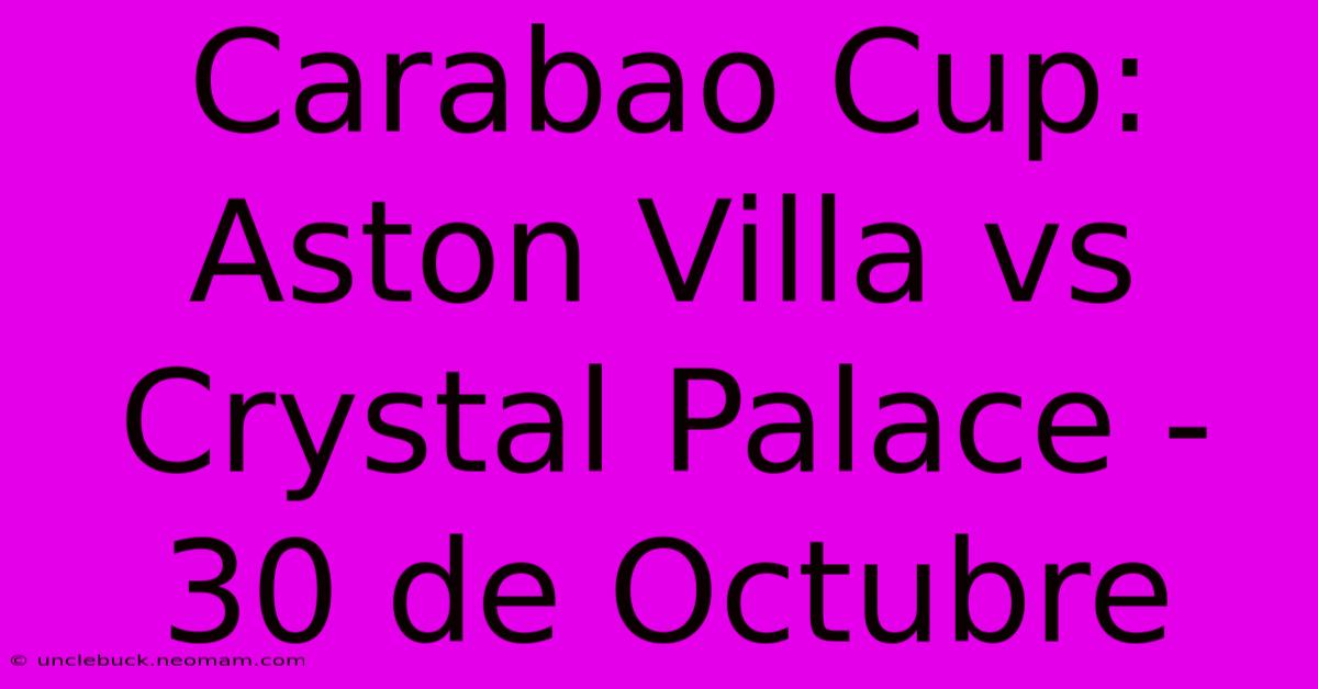 Carabao Cup: Aston Villa Vs Crystal Palace - 30 De Octubre