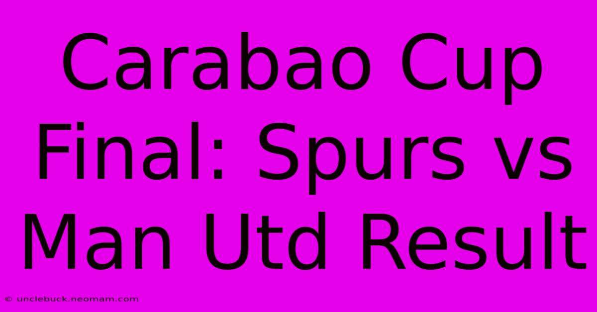 Carabao Cup Final: Spurs Vs Man Utd Result