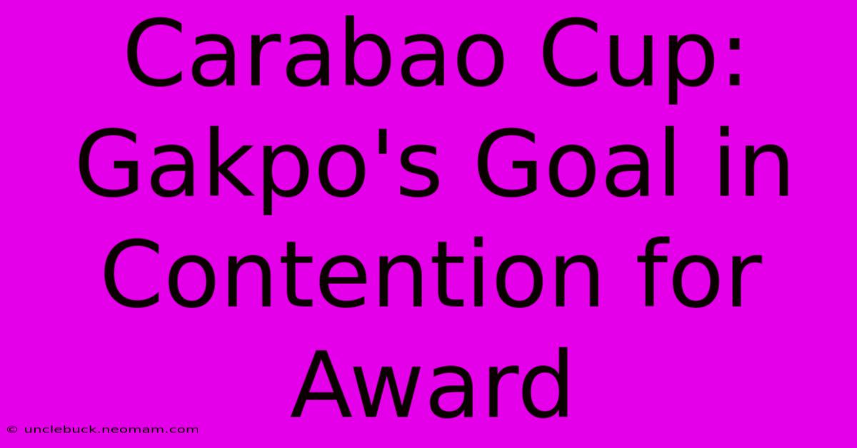 Carabao Cup: Gakpo's Goal In Contention For Award 