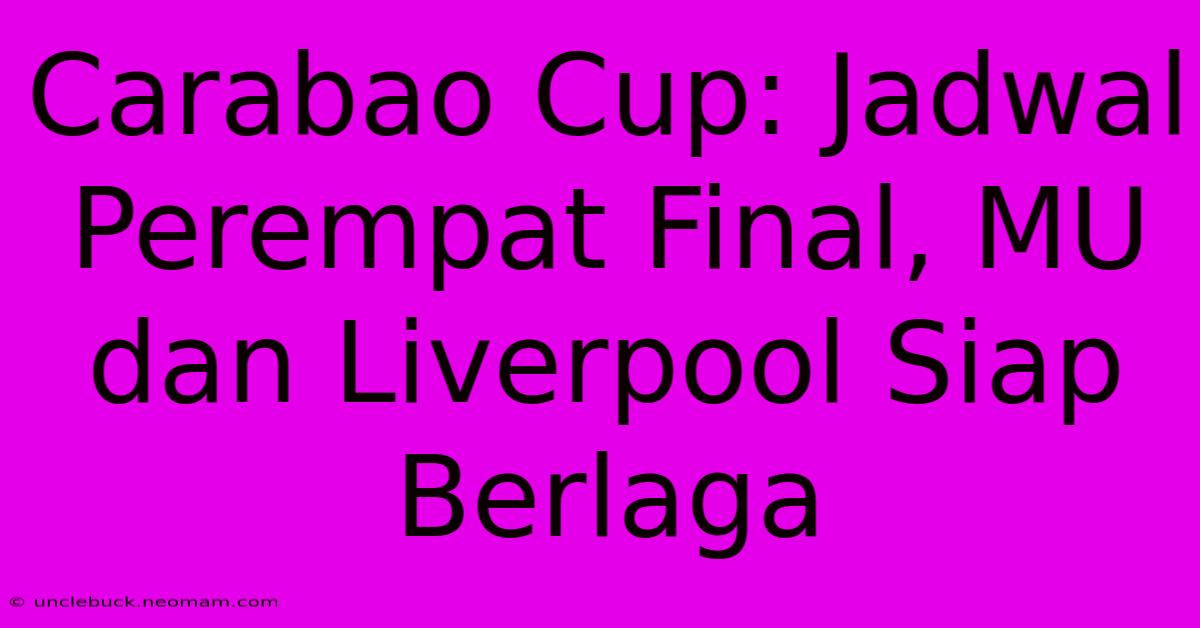 Carabao Cup: Jadwal Perempat Final, MU Dan Liverpool Siap Berlaga