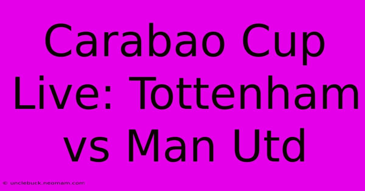 Carabao Cup Live: Tottenham Vs Man Utd