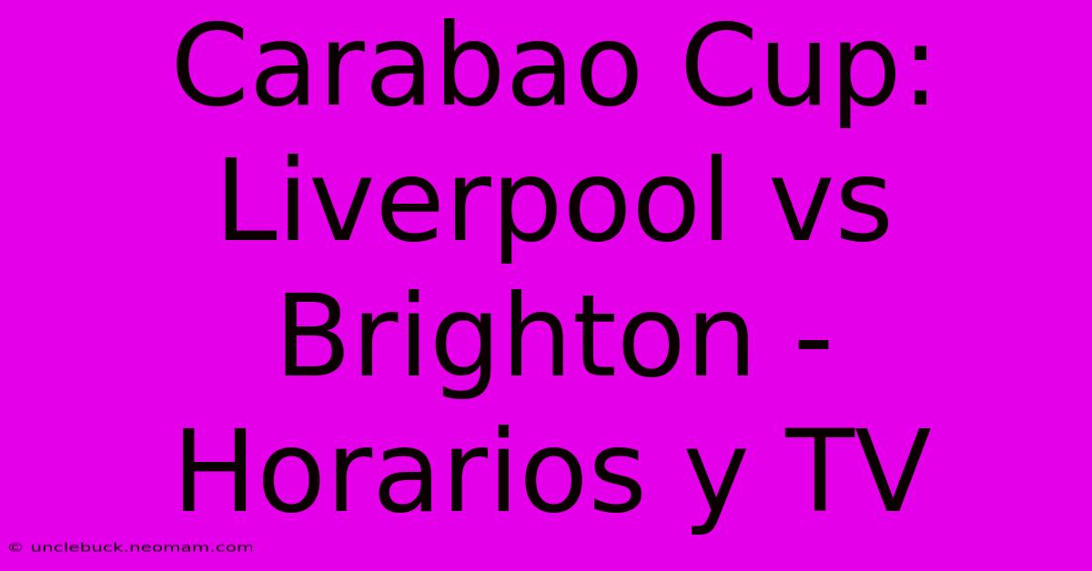 Carabao Cup: Liverpool Vs Brighton - Horarios Y TV