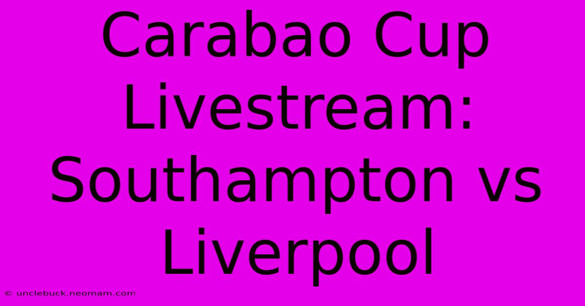 Carabao Cup Livestream: Southampton Vs Liverpool