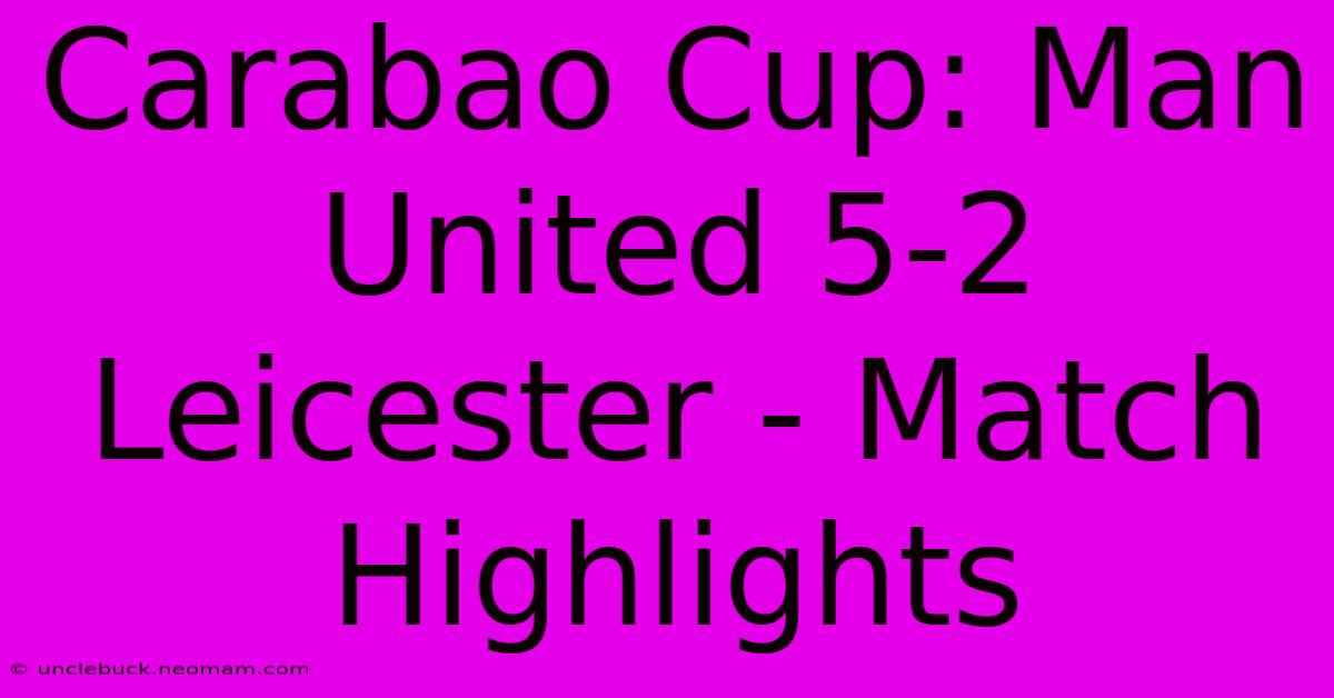 Carabao Cup: Man United 5-2 Leicester - Match Highlights 