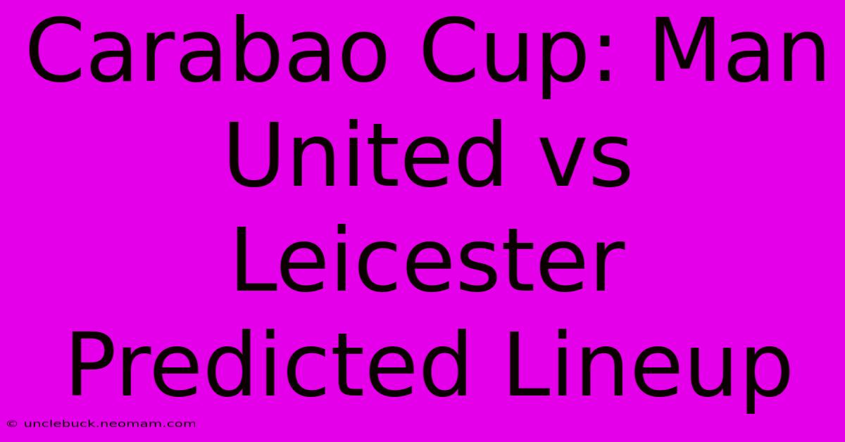 Carabao Cup: Man United Vs Leicester Predicted Lineup