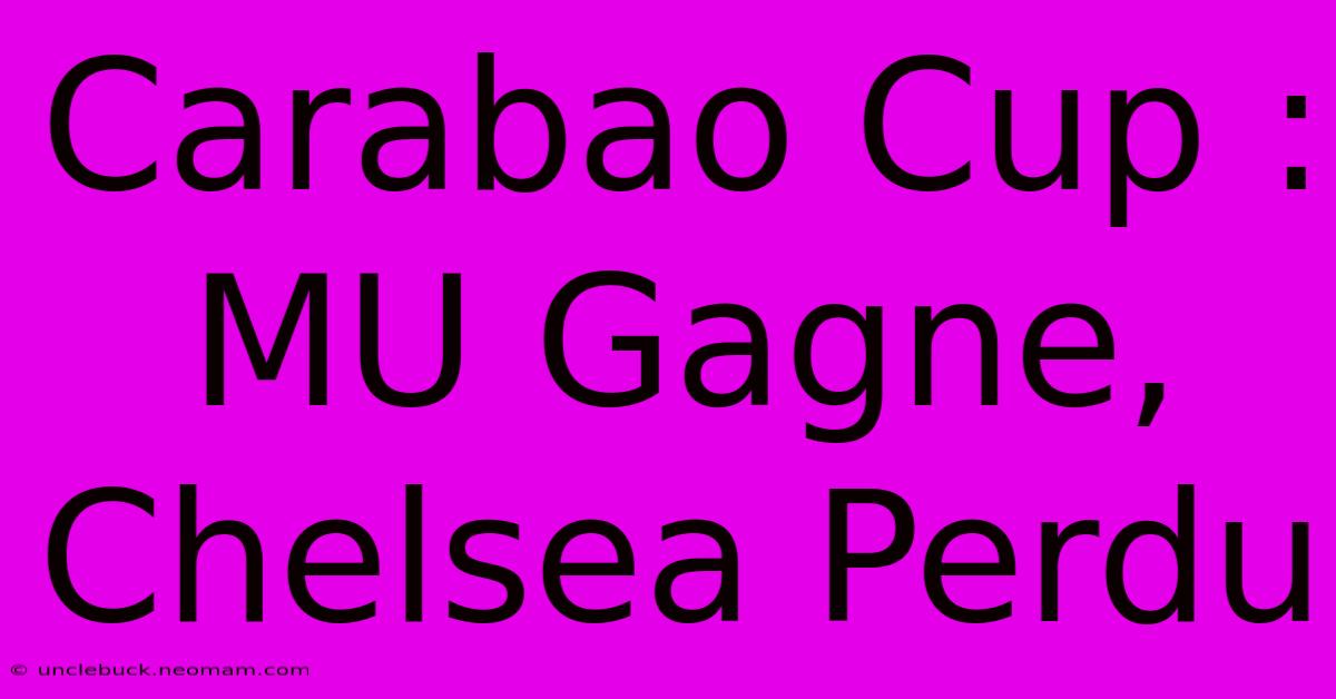 Carabao Cup : MU Gagne, Chelsea Perdu