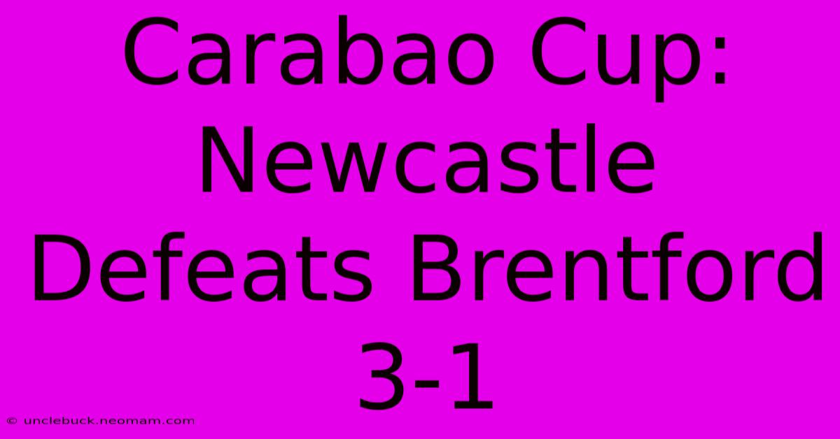 Carabao Cup: Newcastle Defeats Brentford 3-1