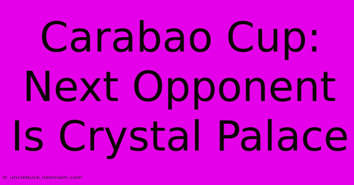 Carabao Cup: Next Opponent Is Crystal Palace