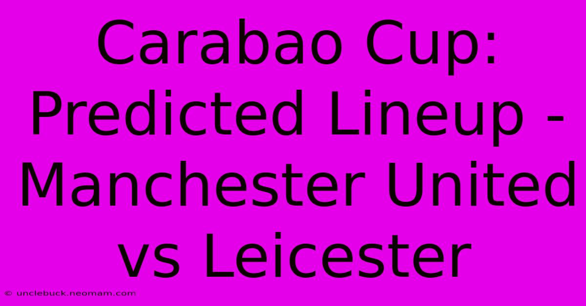 Carabao Cup: Predicted Lineup - Manchester United Vs Leicester