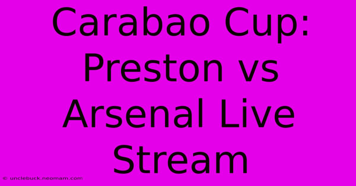 Carabao Cup: Preston Vs Arsenal Live Stream