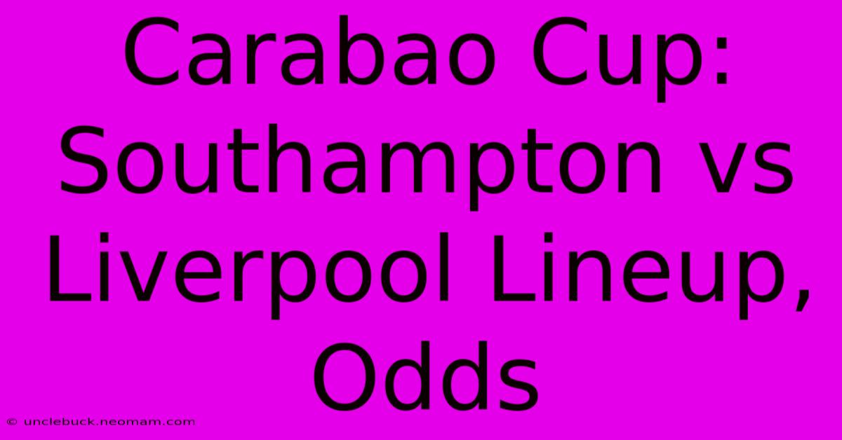 Carabao Cup: Southampton Vs Liverpool Lineup, Odds