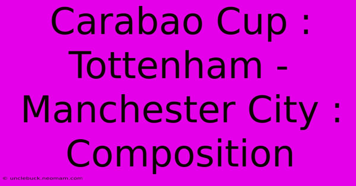 Carabao Cup : Tottenham - Manchester City : Composition 