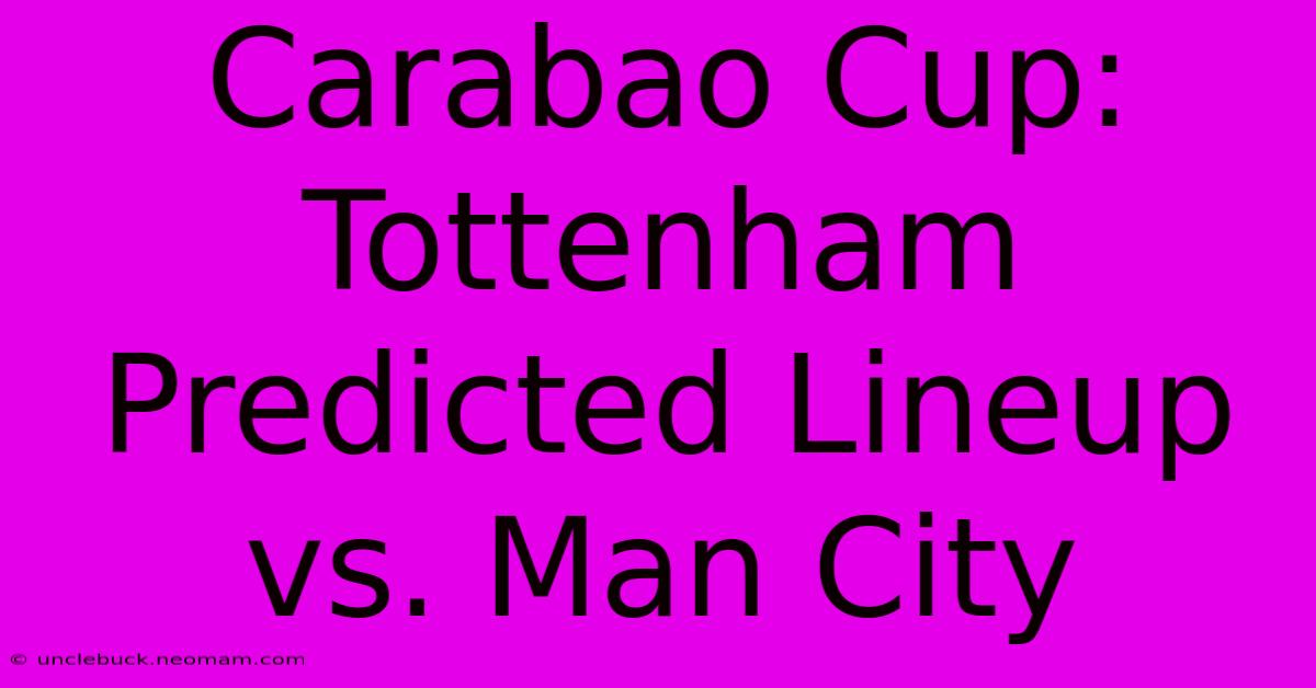 Carabao Cup: Tottenham Predicted Lineup Vs. Man City