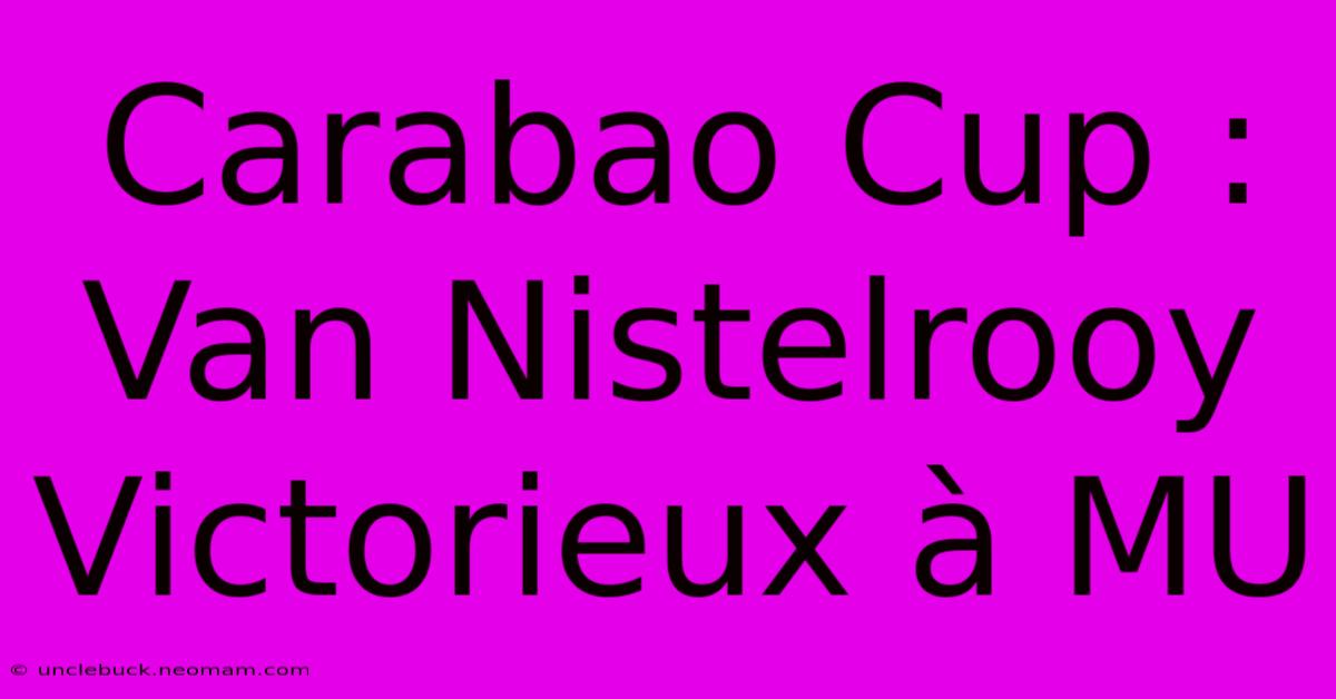 Carabao Cup : Van Nistelrooy Victorieux À MU