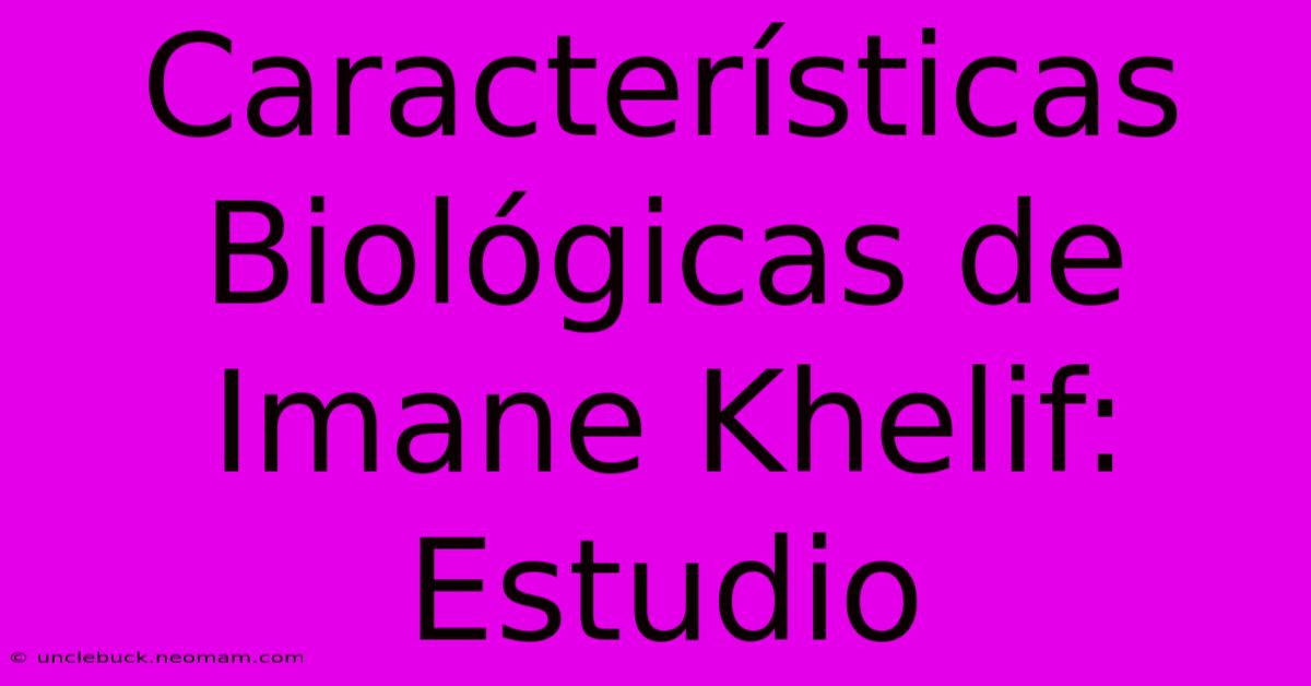 Características Biológicas De Imane Khelif: Estudio 