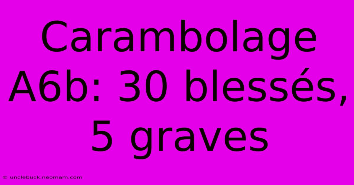 Carambolage A6b: 30 Blessés, 5 Graves