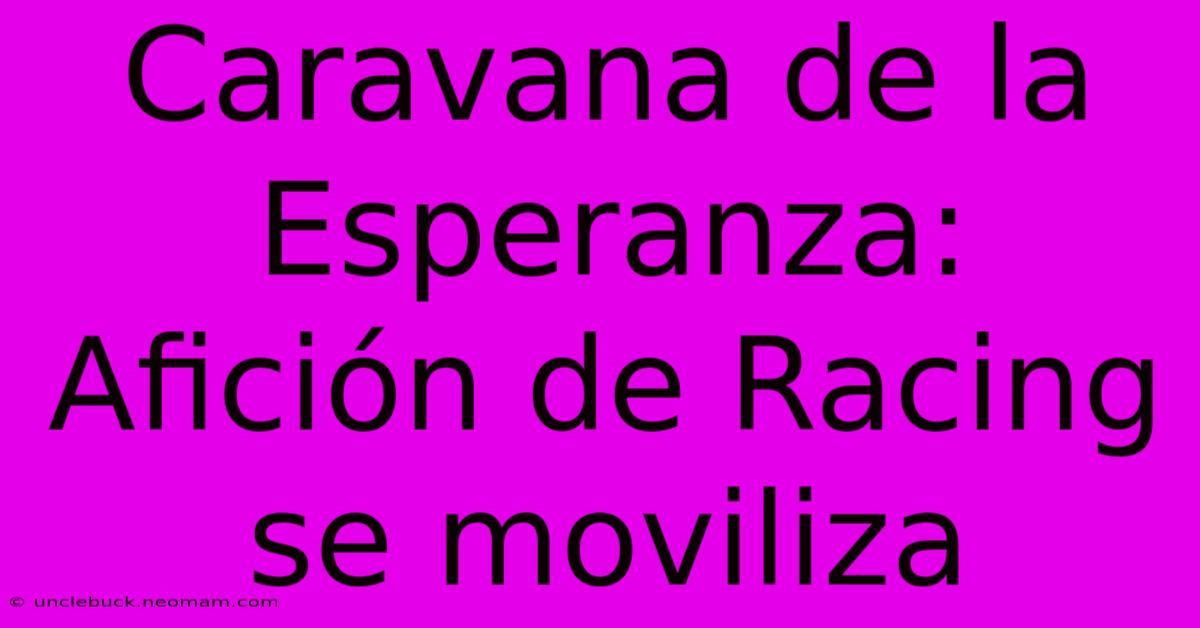 Caravana De La Esperanza: Afición De Racing Se Moviliza