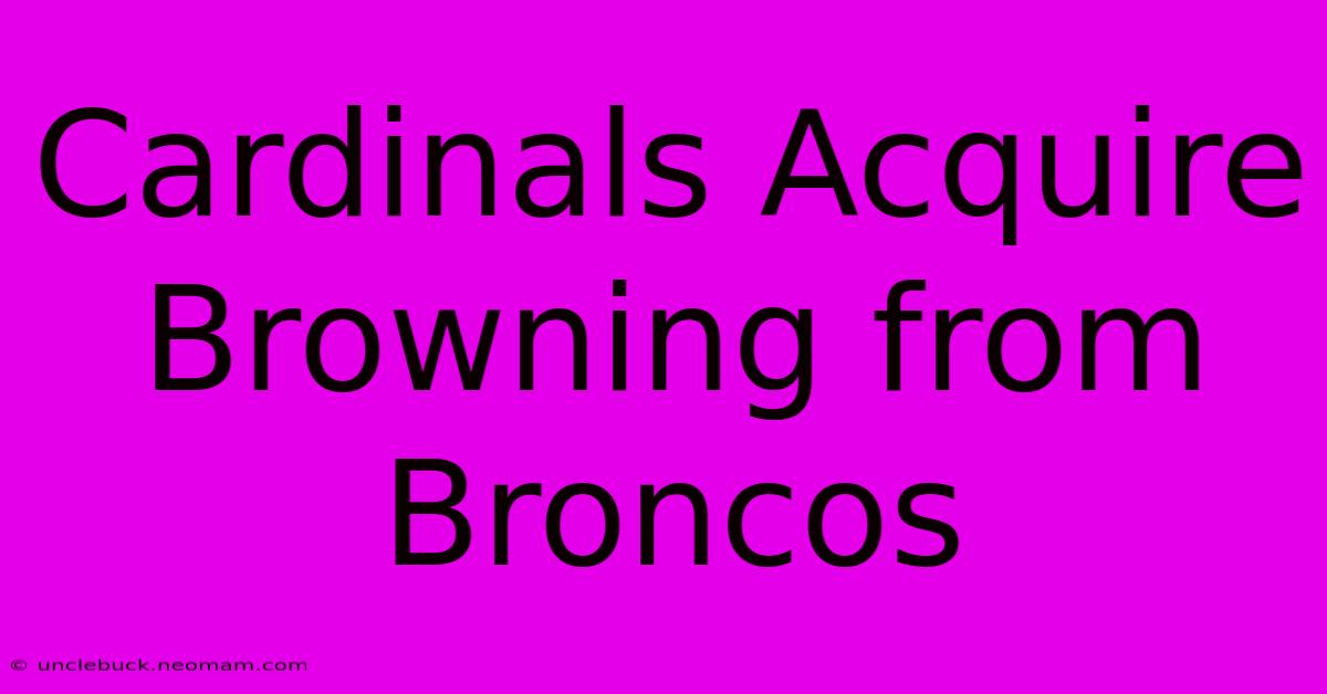 Cardinals Acquire Browning From Broncos