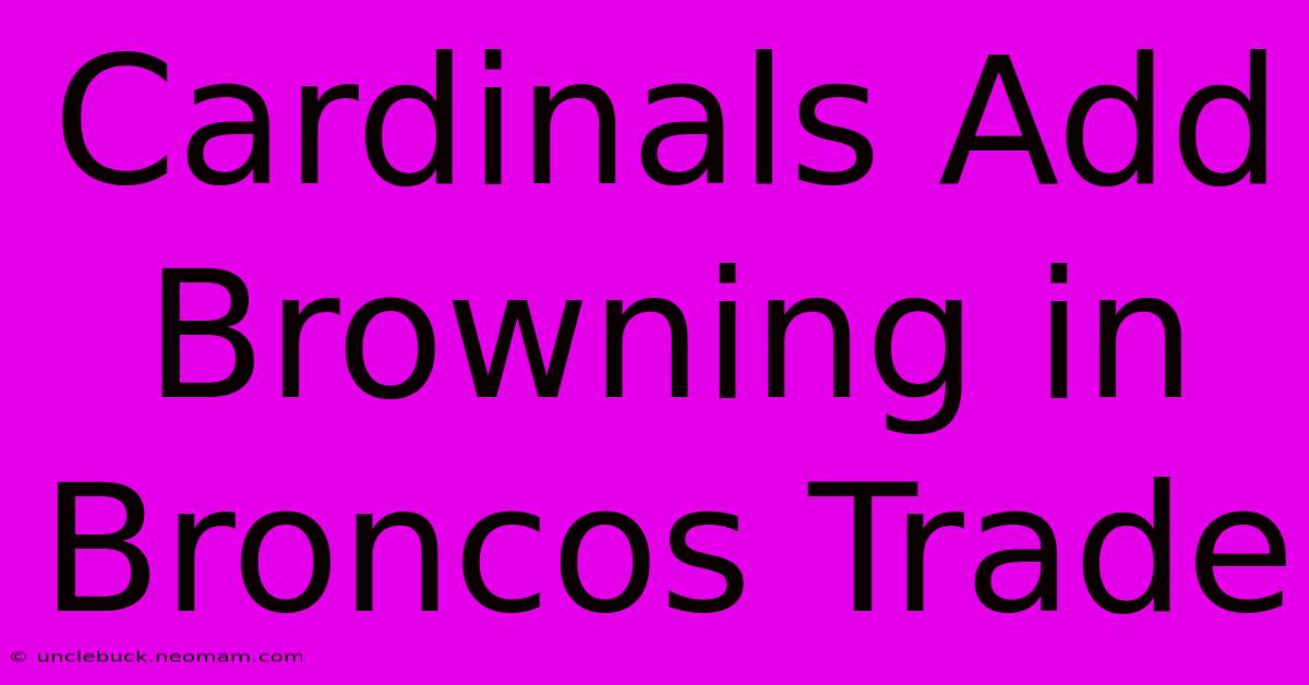 Cardinals Add Browning In Broncos Trade