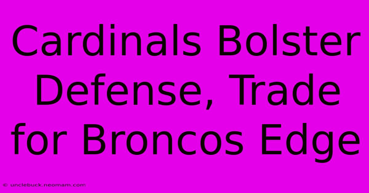 Cardinals Bolster Defense, Trade For Broncos Edge 