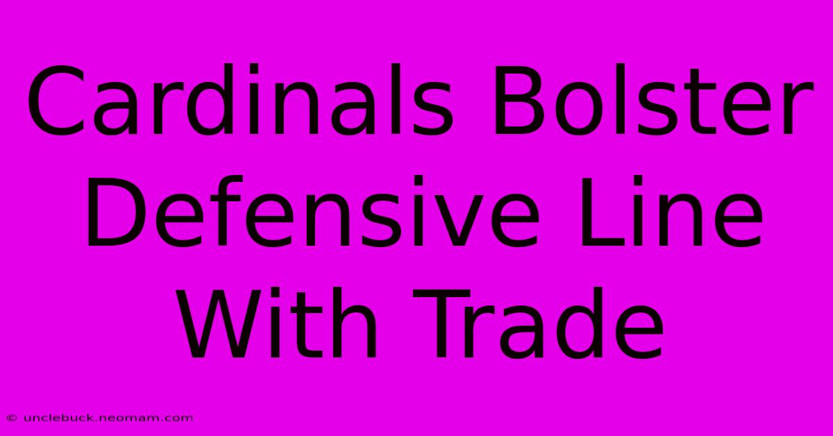 Cardinals Bolster Defensive Line With Trade 