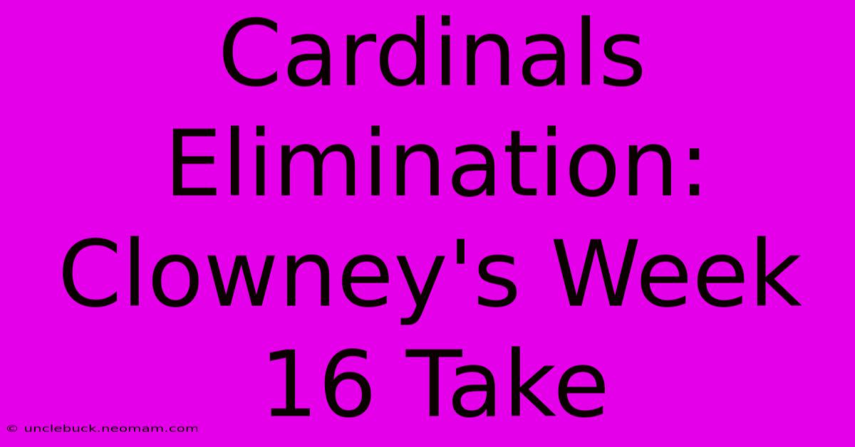 Cardinals Elimination: Clowney's Week 16 Take