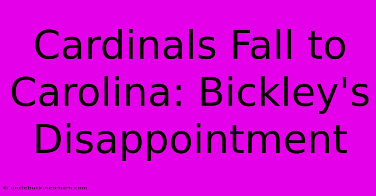 Cardinals Fall To Carolina: Bickley's Disappointment