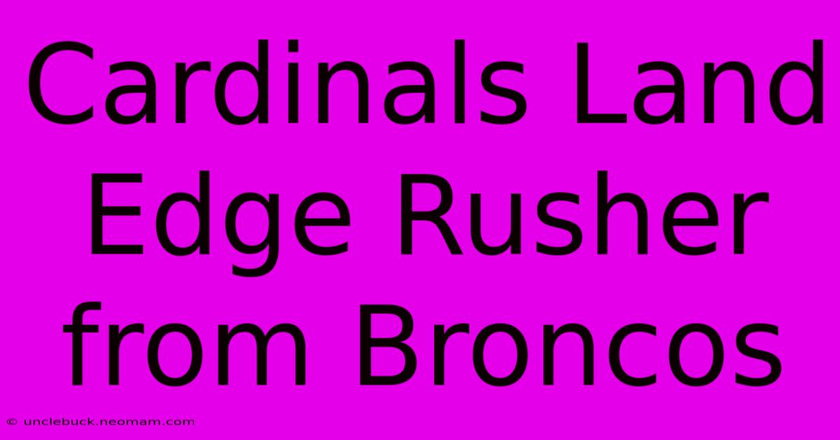 Cardinals Land Edge Rusher From Broncos