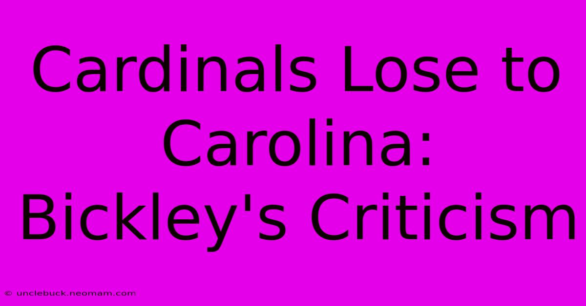 Cardinals Lose To Carolina: Bickley's Criticism