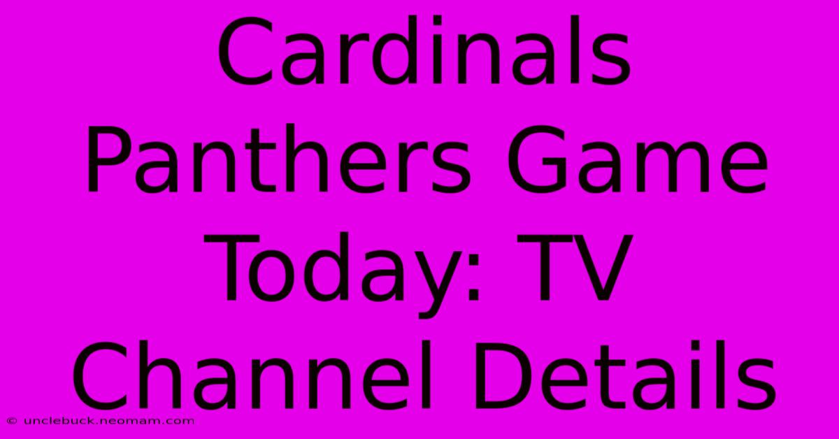 Cardinals Panthers Game Today: TV Channel Details