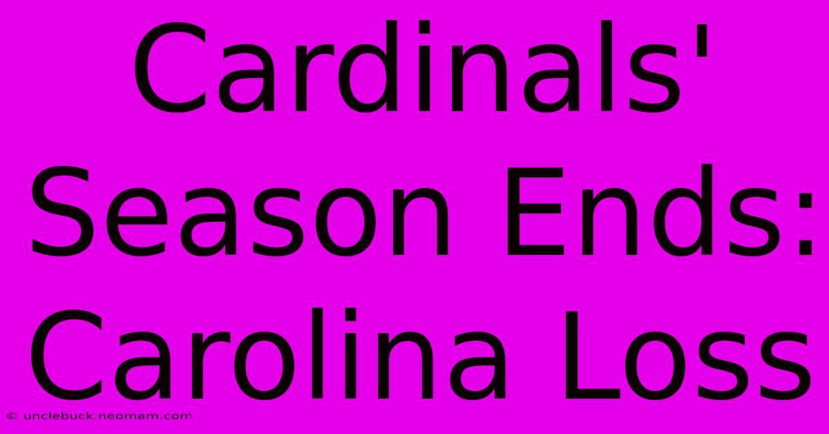 Cardinals' Season Ends: Carolina Loss