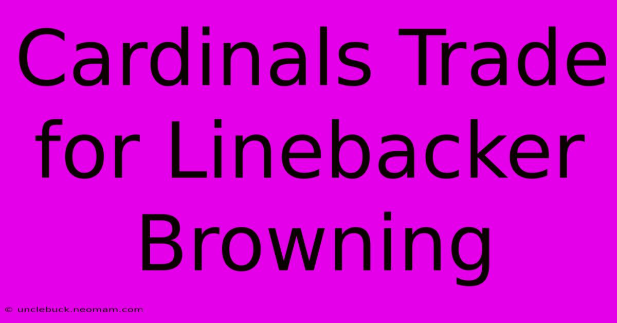 Cardinals Trade For Linebacker Browning 