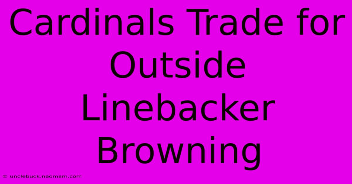 Cardinals Trade For Outside Linebacker Browning