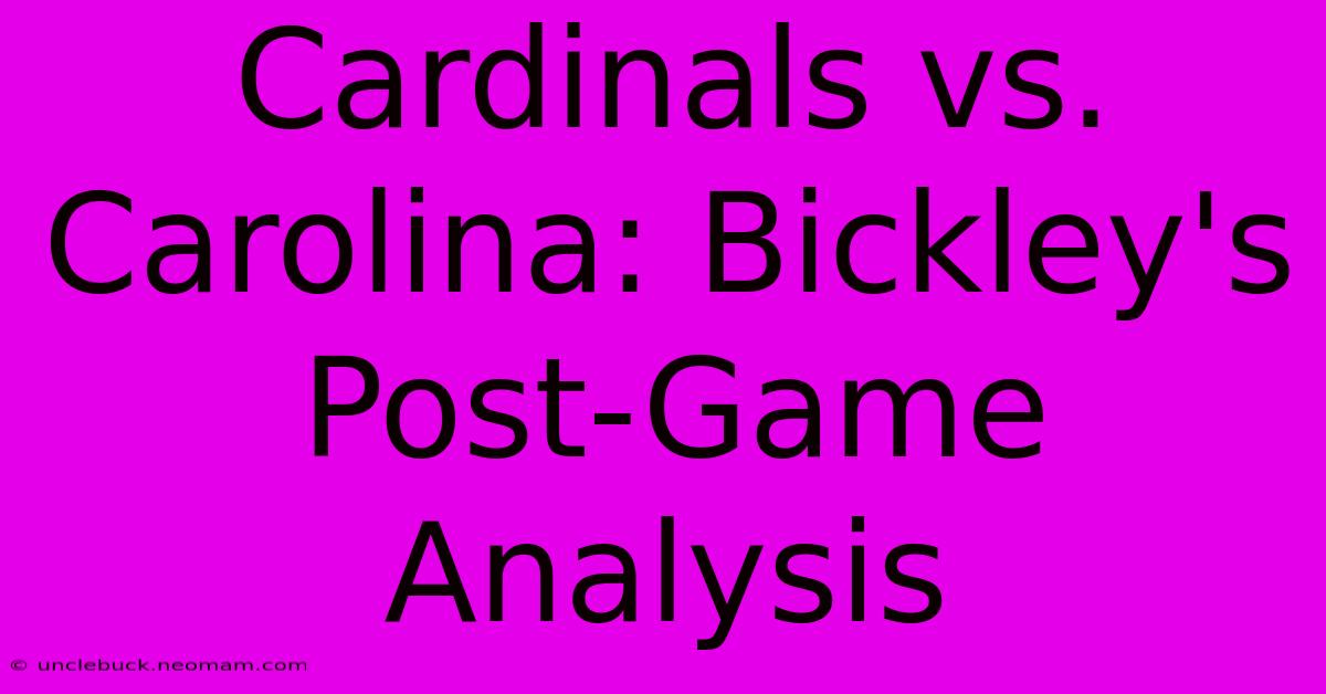 Cardinals Vs. Carolina: Bickley's Post-Game Analysis