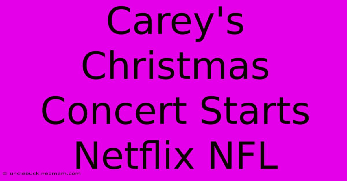 Carey's Christmas Concert Starts Netflix NFL