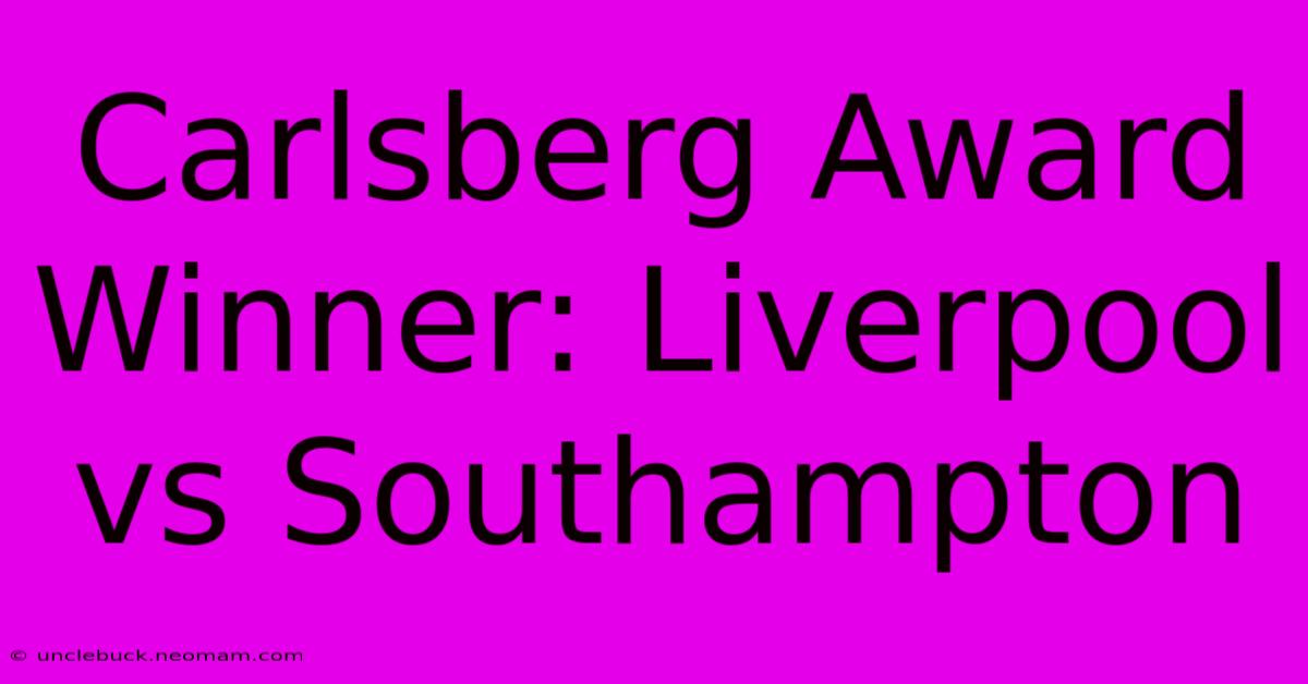 Carlsberg Award Winner: Liverpool Vs Southampton