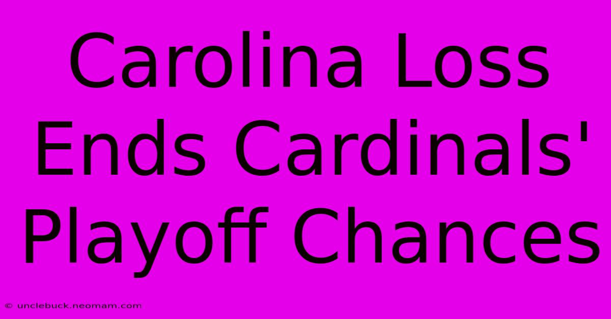 Carolina Loss Ends Cardinals' Playoff Chances