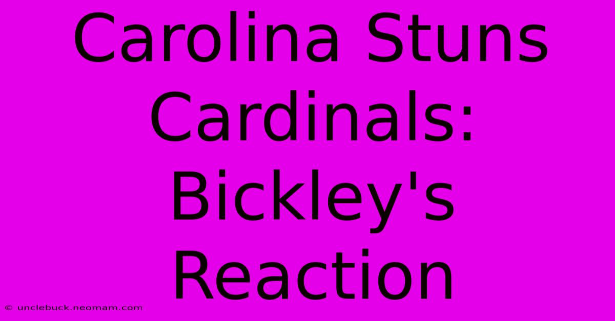 Carolina Stuns Cardinals: Bickley's Reaction