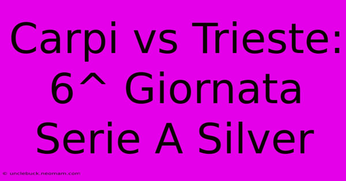 Carpi Vs Trieste: 6^ Giornata Serie A Silver