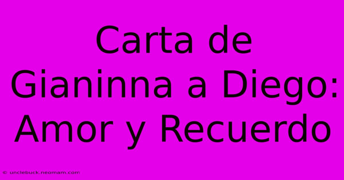 Carta De Gianinna A Diego: Amor Y Recuerdo 