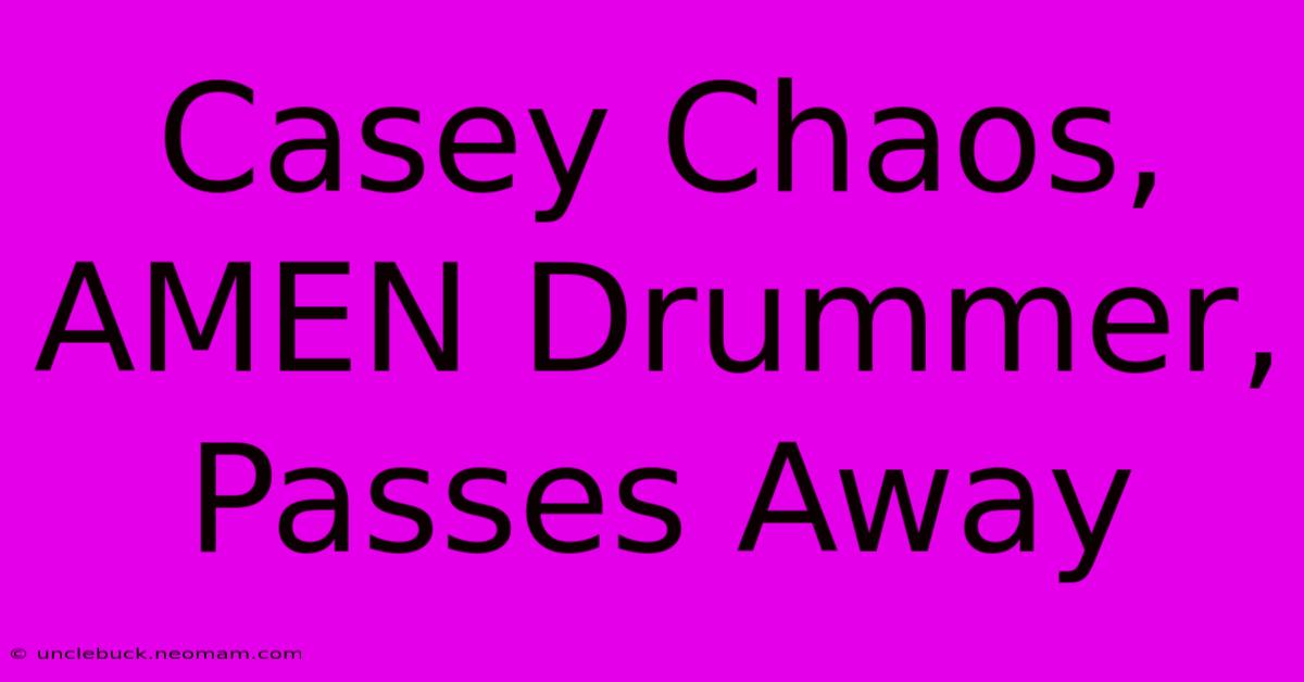 Casey Chaos, AMEN Drummer, Passes Away