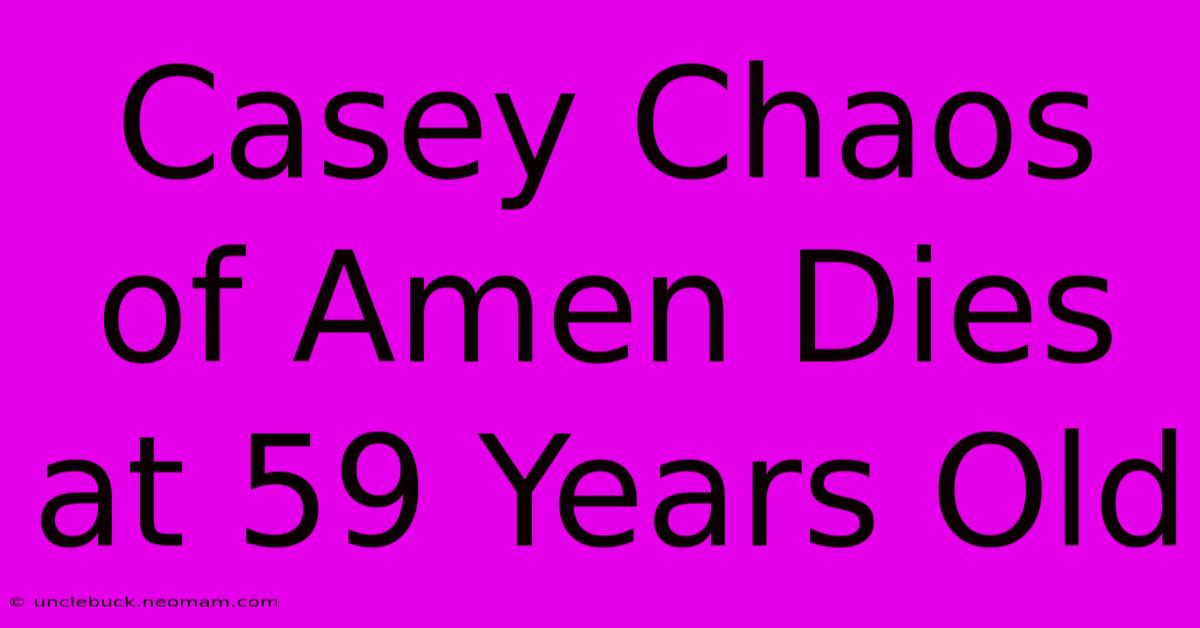 Casey Chaos Of Amen Dies At 59 Years Old