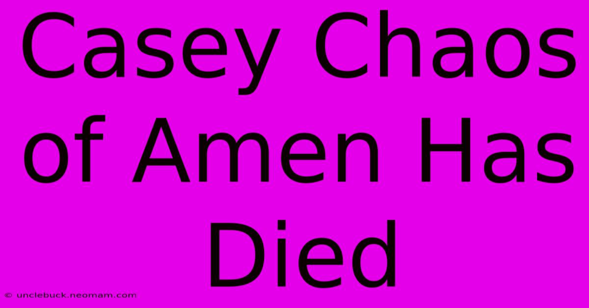 Casey Chaos Of Amen Has Died